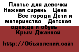 Платье для девочки Нежная сирень › Цена ­ 2 500 - Все города Дети и материнство » Детская одежда и обувь   . Крым,Джанкой